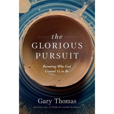 The Glorious Pursuit - by  Gary Thomas (Paperback)