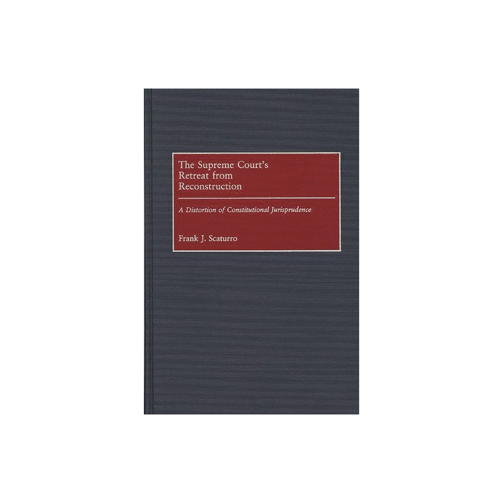 The Supreme Courts Retreat from Reconstruction - (Contributions in Legal Studies) by Frank Scaturro (Hardcover)