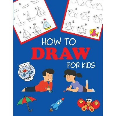 How to Draw for Kids - (Step-By-Step Drawing Books) by  Dp Kids (Paperback)