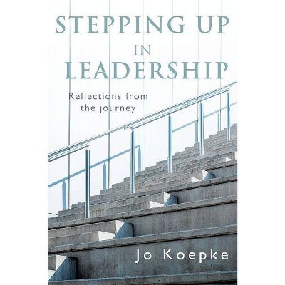 Stepping Up In Leadership - by  Jo Koepke (Paperback)