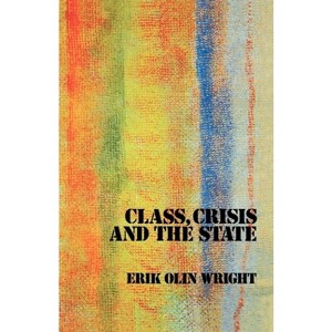 Class, Crisis and the State - by  Erik Olin Wright (Paperback) - 1 of 1