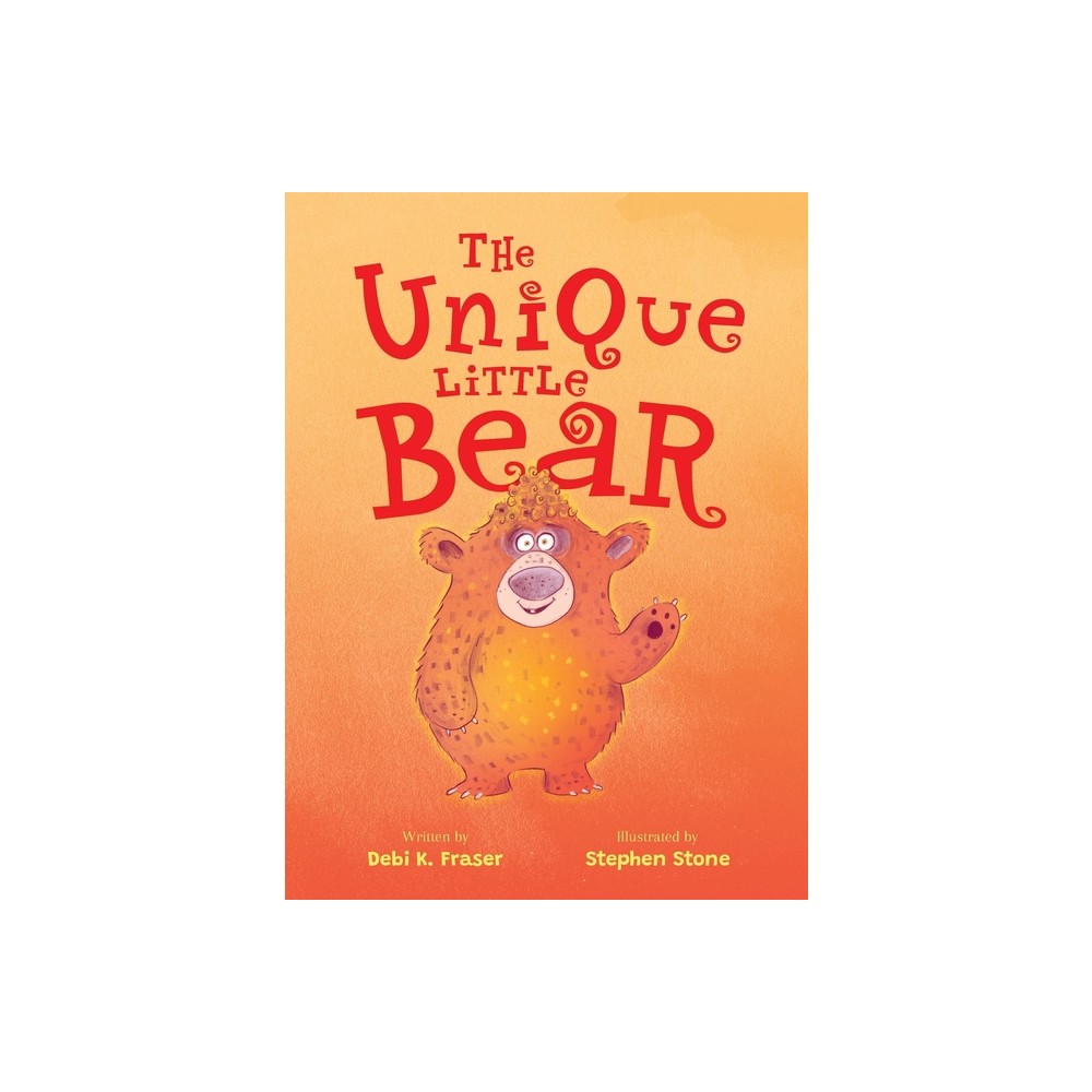 The Unique Little Bear - (Stories with Heart) by Debi K Fraser (Hardcover)