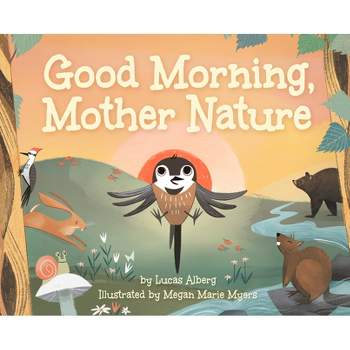 Good Morning, Mother Nature - (Nature Time) by  Lucas Alberg & Megan Marie Myers (Hardcover)