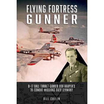 Flying Fortress Gunner - by  Bill Cullen (Hardcover)