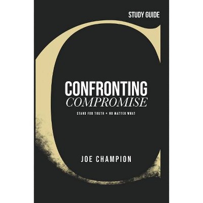 Confronting Compromise - Study Guide - by  Joe Champion (Paperback)
