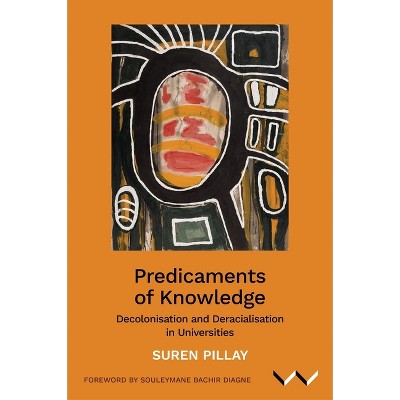 Predicaments of Knowledge - by  Suren Pillay (Paperback)