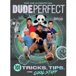 Dude Perfect 101 Tricks, Tips, And Cool Stuff - by Dudeperfect (Hardcover)