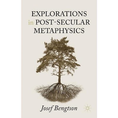Explorations in Post-Secular Metaphysics - by  Josef Bengtson (Hardcover)