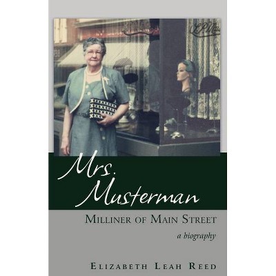 Mrs. Musterman, Milliner of Main Street - by  Elizabeth Leah Reed (Paperback)