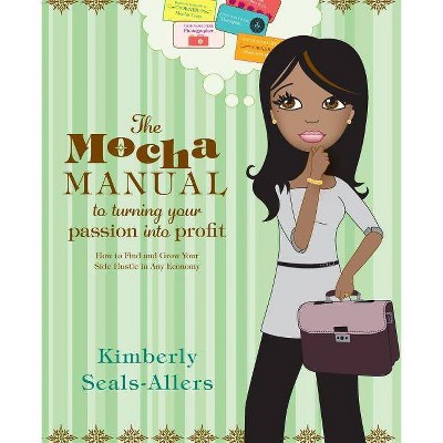 The Mocha Manual to Turning Your Passion Into Profit - by  Kimberly Seals-Allers (Paperback)