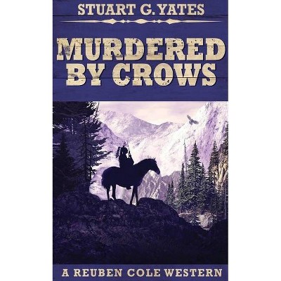 Murdered By Crows - (Reuben Cole Westerns) by  Stuart G Yates (Paperback)