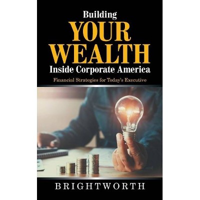 Building Your Wealth Inside Corporate America - by  Brightworth (Hardcover)