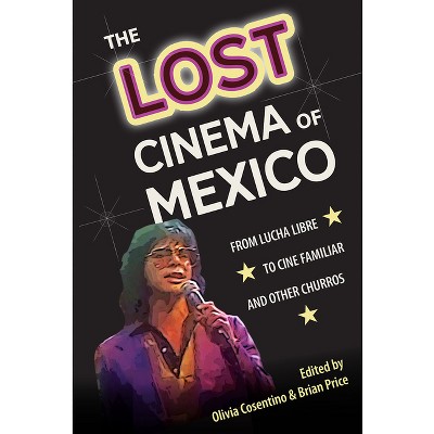The Lost Cinema of Mexico - (Reframing Media, Technology, and Culture in Latin/O America) by  Olivia Cosentino & Brian Price (Paperback)