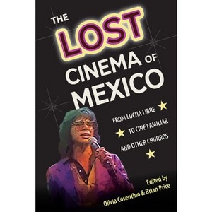 The Lost Cinema of Mexico - (Reframing Media, Technology, and Culture in Latin/O America) by  Olivia Cosentino & Brian Price (Paperback) - 1 of 1
