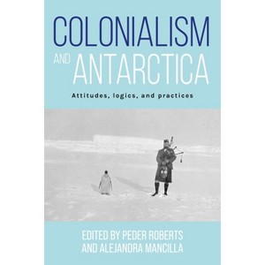 Colonialism and Antarctica - by  Peder Roberts & Alejandra Mancilla (Paperback) - 1 of 1