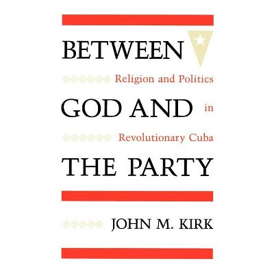 Between God and the Party - by  John M Kirk (Paperback)