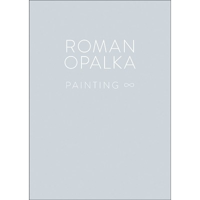 Roman Opalka: Painting - (Hardcover)
