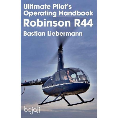 Ultimate Pilot's Operating Handbook - Robinson R44 - by  Bastian Jakob Liebermann (Paperback)