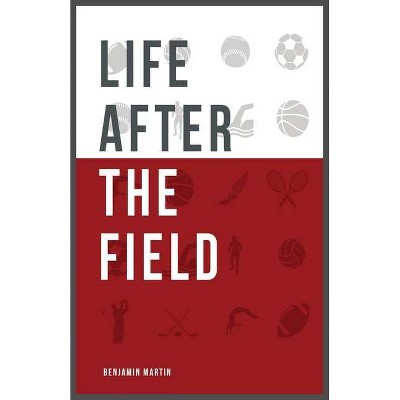 Life After The Field - by  Benjamin L Martin (Paperback)