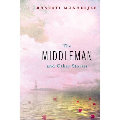 The Middleman and Other Stories - by  Bharati Mukherjee (Paperback)