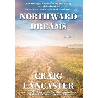 Northward Dreams - by  Craig Lancaster (Hardcover)