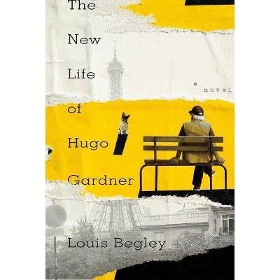 The New Life of Hugo Gardner - by  Louis Begley (Hardcover)