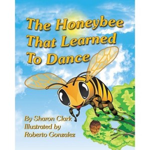 The Honeybee That Learned to Dance - (Educational Science (Insect)) by  Sharon Clark (Paperback) - 1 of 1