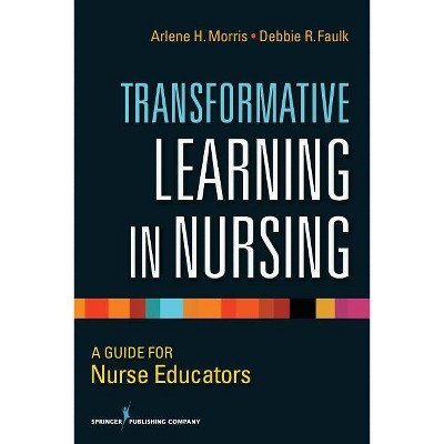 Transformative Learning in Nursing - by  Arlene H Morris & Debbie R Faulk (Paperback)