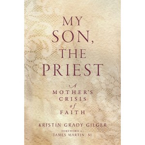 My Son, the Priest - by  Kristin Grady Gilger (Paperback) - 1 of 1