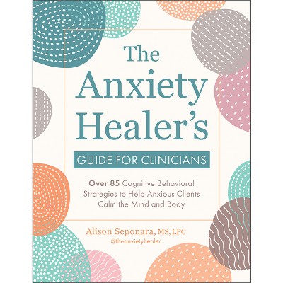 The Anxiety Healer's Guide for Clinicians - by  Alison Seponara (Paperback)