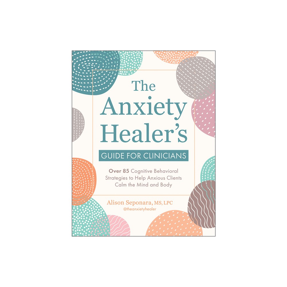 The Anxiety Healers Guide for Clinicians - by Alison Seponara (Paperback)