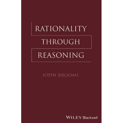 Rationality Through Reasoning - (Blackwell / Brown Lectures in Philosophy) by  John Broome (Paperback)