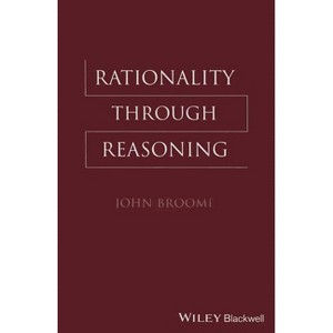 Rationality Through Reasoning - (Blackwell / Brown Lectures in Philosophy) by  John Broome (Paperback) - 1 of 1