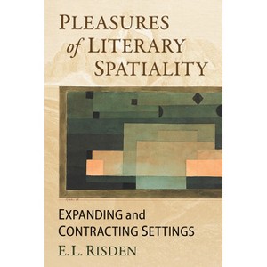 Pleasures of Literary Spatiality - by  E L Risden (Paperback) - 1 of 1