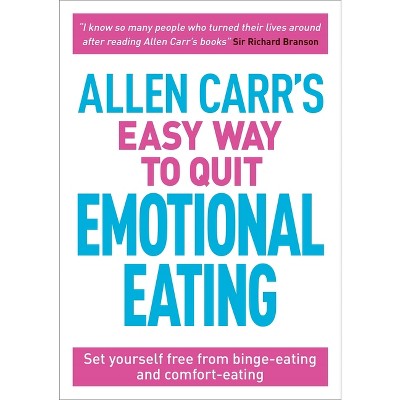 Allen Carr's Easy Way to Quit Emotional Eating - (Allen Carr's Easyway) by  Allen Carr & John Dicey (Paperback)