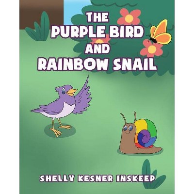 The Purple Bird and Rainbow Snail - by  Shelly Kesner Inskeep (Paperback)