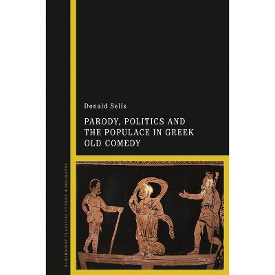 Parody, Politics and the Populace in Greek Old Comedy - (Criminal Practice) by  Donald Sells (Paperback)