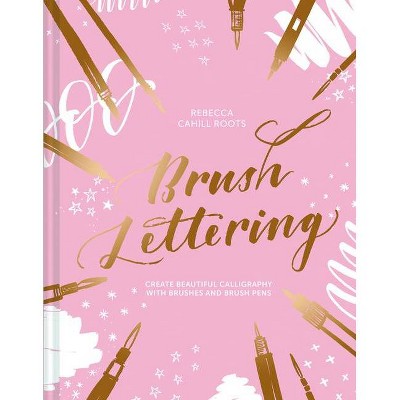 Brush Lettering - by  Rebecca Cahill Roots (Hardcover)