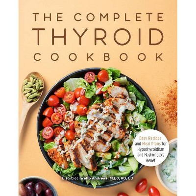 The Complete Thyroid Cookbook - by  Lisa Cicciarello Andrews (Paperback)