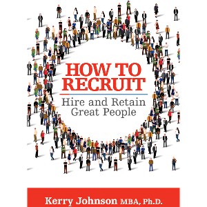 How to Recruit, Hire and Retain Great People - by  Kerry Johnson (Paperback) - 1 of 1