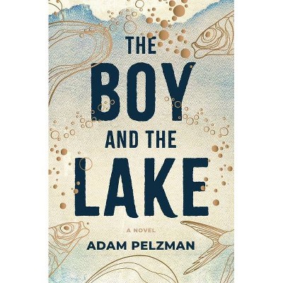 The Boy and the Lake - by  Adam Pelzman (Paperback)