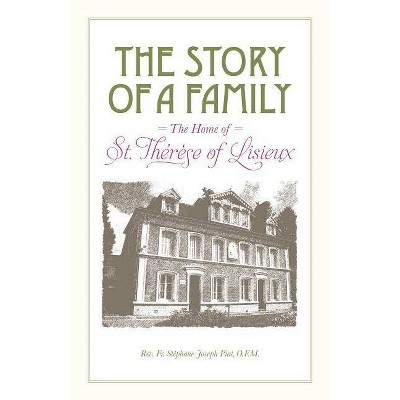 The Story of a Family - The Home of St. Thérèse of Lisieux - by  Stéphane-Joseph Piat (Paperback)