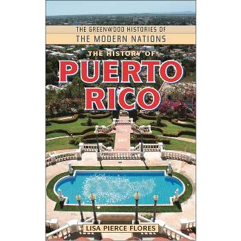 The History of Puerto Rico - (Greenwood Histories of the Modern Nations (Hardcover)) by  Lisa Pierce Flores (Hardcover)