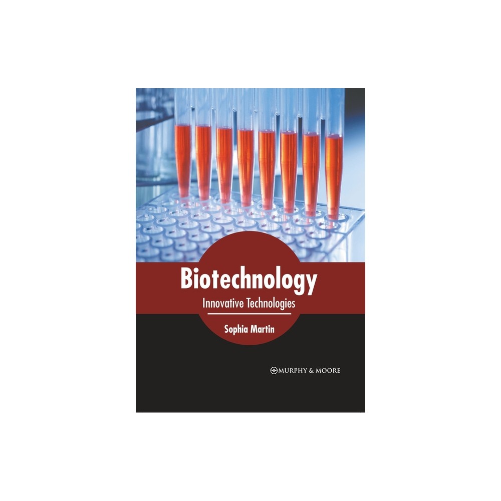 Biotechnology: Innovative Technologies - by Sophia Martin (Hardcover)