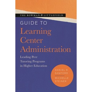 Rowman & Littlefield Guide to Learning Center Administration - (Theory & Practice for Peer Tutors & Learning Center Professionals) (Paperback) - 1 of 1