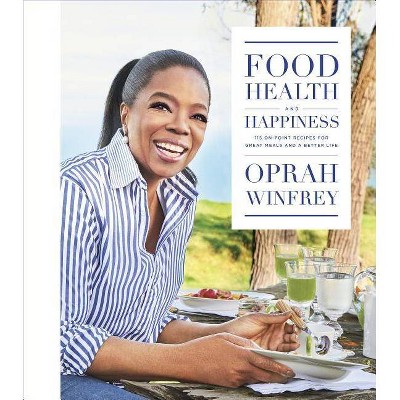 Food, Health, and Happiness : 115 On-point Recipes for Great Meals and a Better Life (Hardcover)(Oprah - by Oprah Winfrey