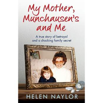 My Mother, Munchausen's and Me - by  Helen Naylor (Paperback)