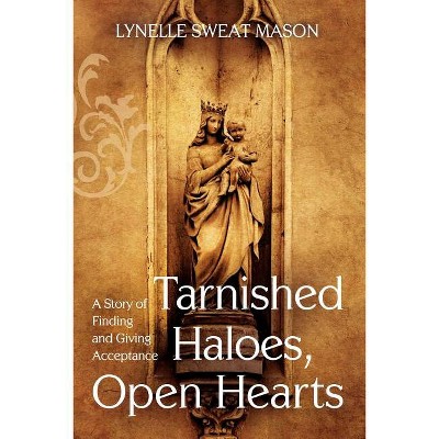 Tarnished Haloes, Open Hearts - by  Lynelle Sweat Mason (Paperback)