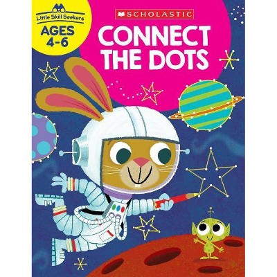 Little Skill Seekers: Connect the Dots Workbook - by  Scholastic Teacher Resources & Scholastic (Paperback)