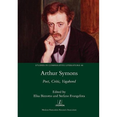 Arthur Symons - (Studies in Comparative Literature) by  Elisa Bizzotto & Stefano Evangelista (Paperback)